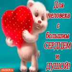 Для человека с большим СЕРДЦЕМ и ДУШОЙ