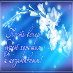 Открытка Пусть вечер будет хорошим и позитивным