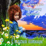 Отличной пятницы! Пусть каждый день будет по новому прекрасным