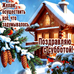Желаю осуществить все, что задумывалось! Поздравляю с субботой