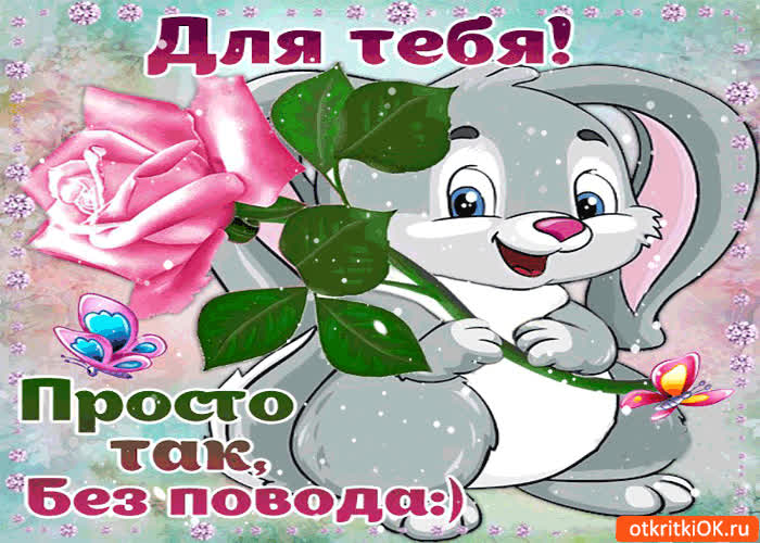 Картинка это для тебя! просто так! без повода!