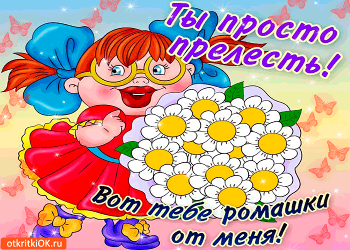 Картинка ты просто прелесть! вот тебе ромашки от меня